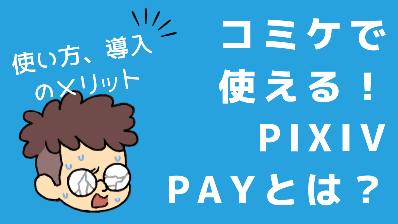 コミケで使えるキャッシュレス Pixiv Payとは 使い方 導入のメリット ピクシブペイ まるわかりキャッシュレス